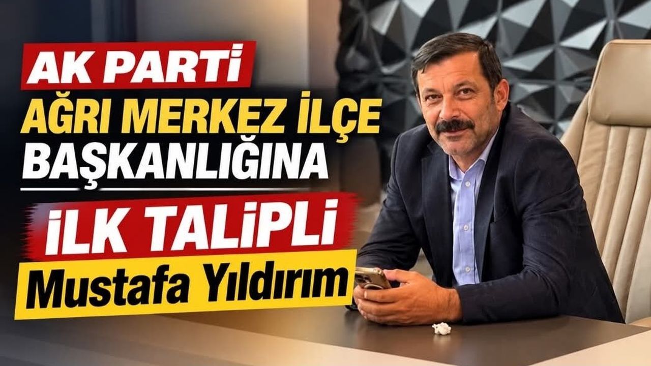 Mustafa Yıldırım, AK Parti Ağrı Merkez İlçe Başkanı Adayı Oldu!