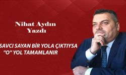 SAVCI SAYAN BİR YOLA ÇIKTIYSA ''O'' YOL TAMAMLANIR