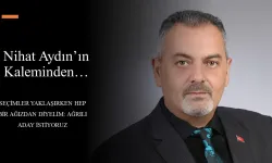 Nihat Aydın kaleminden… Seçimler Yaklaşırken Hep Bir Ağızdan Diyelim: Ağrılı Aday İstiyoruz