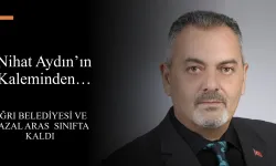 Nihat Aydın’ın Kaleminden... Ağrı Belediyesi ve Hazal Aras Sınıfta Kaldı