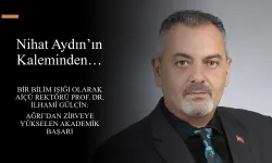 Nihat Aydın’ın Kaleminden... Bir Bilim Işığı Olarak AİÇÜ Rektörü Prof. Dr. İlhami Gülçin: Ağrı’dan Zirveye Yükselen Akademik Başarı