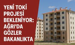 Yeni TOKİ Projesi, Ağrı’da merakla bekleniyor!
