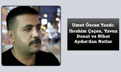 Umut Özcan’ın Kaleminden... İbrahim Çeçen, Yavuz Donat ve Nihat Aydın'dan Notlar