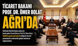 Ticaret Bakanı Prof. Dr. Ömer Bolat Ağrı’da