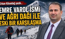 Erkan Kösedağ Yazdı... Emre Varol İsmi ve Ağrı Dağı İle Eski Bir Karşılaşma