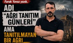 Faruk Yavuz Yazdı... “Adı Ağrı Tanıtım Günleri” Ama Tanıtılmayan Bir Ağrı
