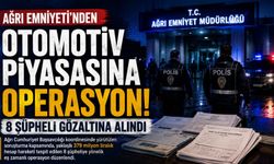 Ağrı Emniyeti’nden Otomotiv Piyasasına Operasyon: 8 Şüpheli Gözaltına Alındı