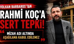 Volkan Barbaros’tan Rahmi Koç’a Sert Tepki Gösterdi