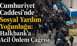 Cumhuriyet Caddesi’nde Sosyal Yardım Yoğunluğu: Halkbank’a Acil Önlem Çağrısı