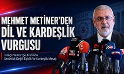 Mehmet Metiner’den Dil ve Kardeşlik Vurgusu