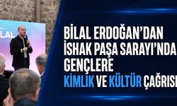 Bilal Erdoğan’dan İshak Paşa Sarayı’nda Gençlere Kimlik ve Kültür Çağrısı