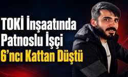 Patnoslu Genç İşçi 6’ncı Kattan Düştü!