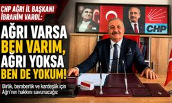 CHP Ağrı İl Başkanı İbrahim Varol: “Ağrı Varsa Ben Varım, Ağrı Yoksa Ben de Yokum