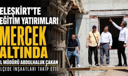 Eleşkirt’te Eğitim Yatırımları Mercek Altında: İl Müdürü Çakan İnşaatları Takip Etti