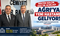 REKTÖR GÜLÇİN OGC’DE AÇIKLADI: AĞRI’YA YENİ HASTANE GELİYOR!