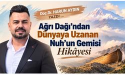 Doç. Dr. Harun Aydın’ın Kaleminden... Ağrı Dağı’ndan Dünyaya Uzanan Nuh’un Gemisi Hikâyesi