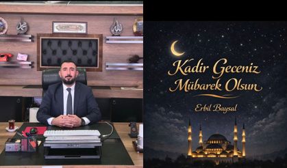 İş İnsanı ve Siyasetçi Erbil Baysal’dan Kadir Gecesi Mesajı