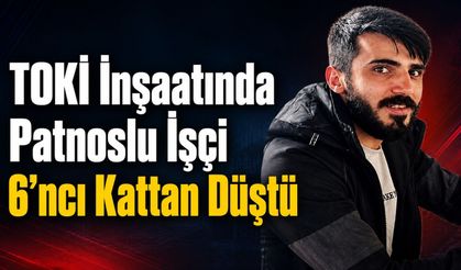 Patnoslu Genç İşçi 6’ncı Kattan Düştü!