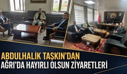 Abdulhalik Taşkın’dan Ağrı’da Hayırlı Olsun Ziyaretleri
