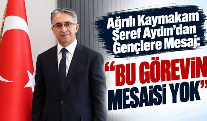Ağrılı Kaymakam Şeref Aydın’dan Gençlere Mesaj: “Bu Görevin Mesaisi Yok