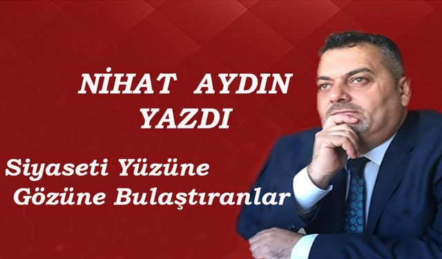 Siyaseti Yüzüne Gözüne Bulaştıranlar
