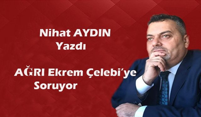 Ağrı Ekrem Çelebi'ye Soruyor