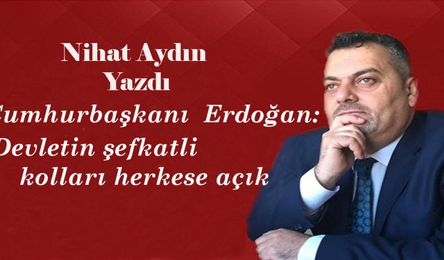 Cumhurbaşkanı Erdoğan: Devletin Şefkatli Kolları Herkese Açık