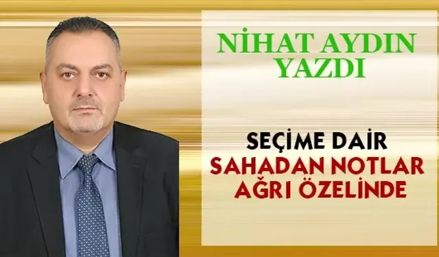 Seçime Dair Sahadan Notlar Ağrı Özelinde