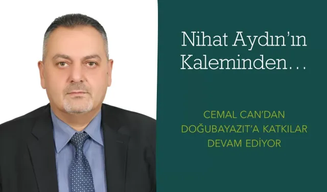 Nihat Aydın’ın Kaleminden… Cemal Can’dan Doğubayazıt’a Katkılar Devam Ediyor