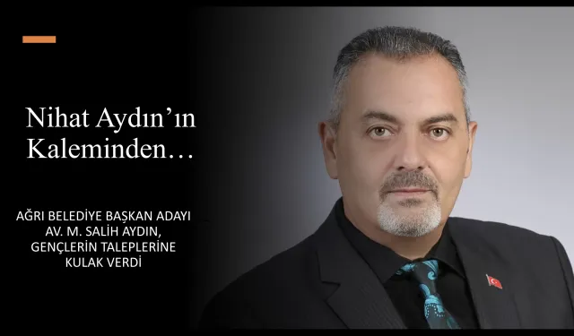 Nihat Aydın’ın Kaleminden... Ağrı Belediye Başkan Adayı Av. M. Salih Aydın, Üniversite Öğrencileriyle Buluştu: Gençlerin Taleplerine Kulak Verdi