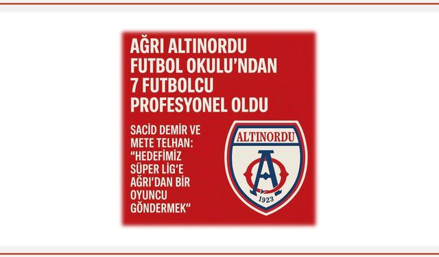 Ağrı Altınordu Futbol Okulu’ndan 7 Futbolcu Profesyonel Oldu