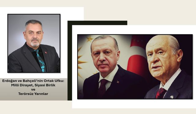 Nihat Aydın’ın Kaleminden... Erdoğan ve Bahçeli’nin Ortak Ufku: Milli Dirayet, Siyasi Birlik ve Terörsüz Yarınlar
