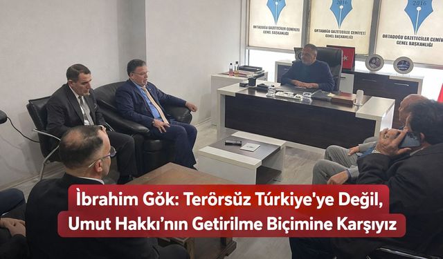 İbrahim Gök: “Terörsüz Türkiye’ye Değil, Umut Hakkı’nın Getirilme Biçimine Karşıyız”
