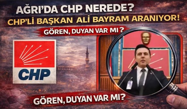 Ağrı’da CHP Nerede? Ali Bayram Yönetimi Sessizliğe Büründü