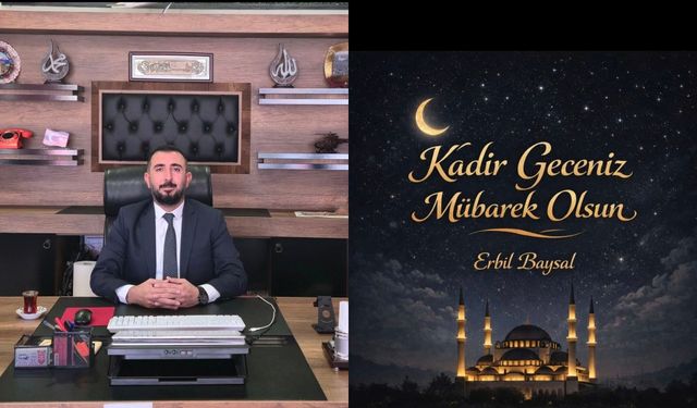 İş İnsanı ve Siyasetçi Erbil Baysal’dan Kadir Gecesi Mesajı