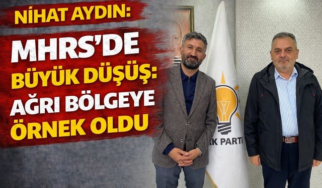 Nihat Aydın: MHRS’de büyük düşüş: Ağrı bölgeye örnek oldu