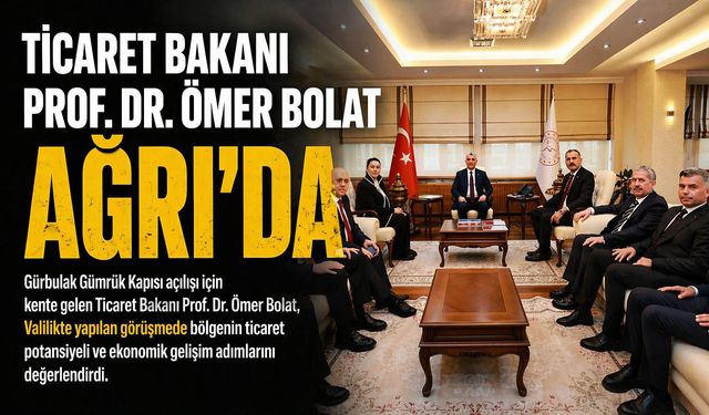 Ticaret Bakanı Prof. Dr. Ömer Bolat Ağrı’da