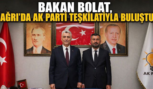 Bakan Bolat, Ağrı’da AK Parti Teşkilatıyla Buluştu