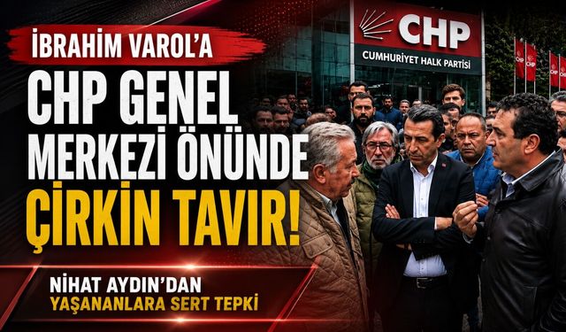 İbrahim Varol’a CHP Genel Merkezi Önünde Çirkin Tavır