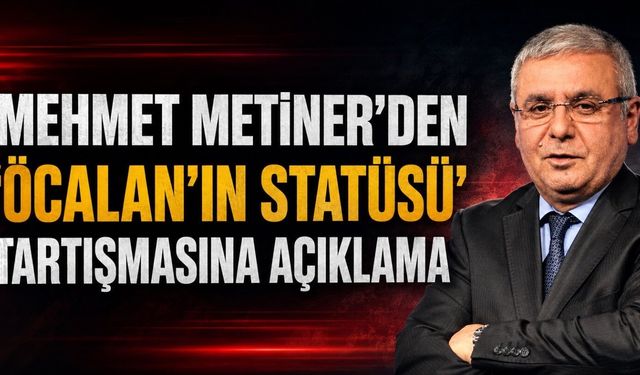 Mehmet Metiner’den “Öcalan’ın Statüsü” Tartışmasına Açıklama