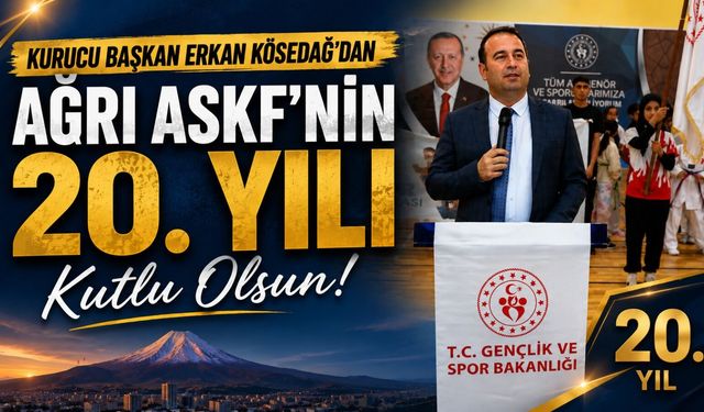Ağrı ASKF’nin 20. Yılında Kurucu Başkan Erkan Kösedağ’dan Vefa Mesajı
