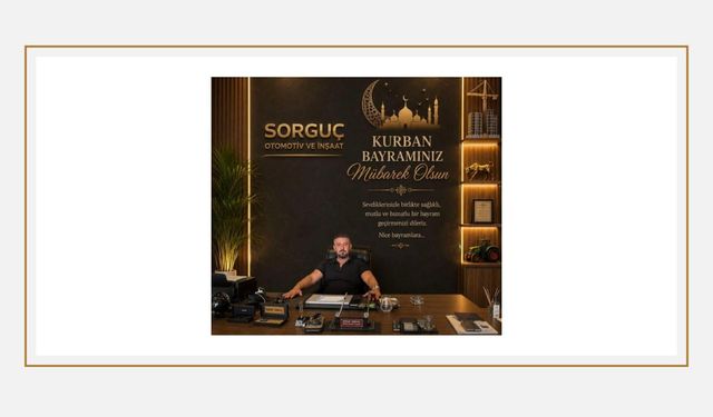 İş İnsanı Ferhat Sorguç’tan Kurban Bayramı Mesajı