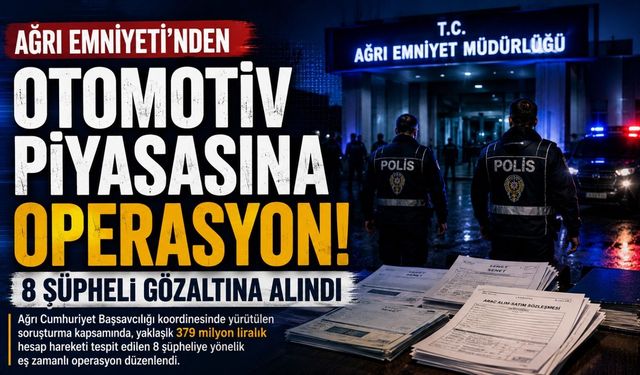 Ağrı Emniyeti’nden Otomotiv Piyasasına Operasyon: 8 Şüpheli Gözaltına Alındı