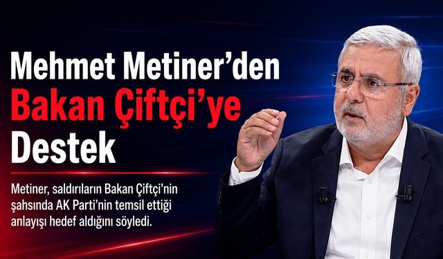 Mehmet Metiner’den İçişleri Bakanı Mustafa Çiftçi’ye Destek