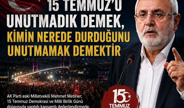 Mehmet Metiner: “15 Temmuz’u Unutmadık Demek, Kimin Nerede Durduğunu Unutmamak Demektir”