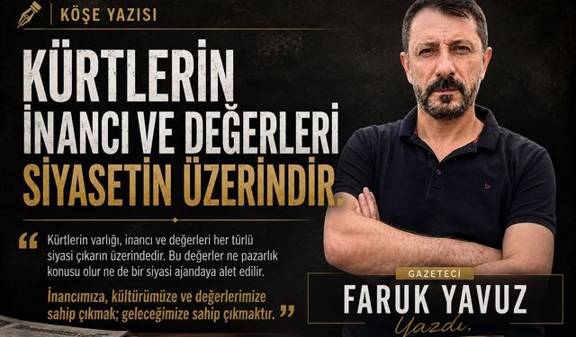 Faruk Yavuz Yazdı... Kürtlerin İnan ve Değerleri Siyasetin Üzerindedir