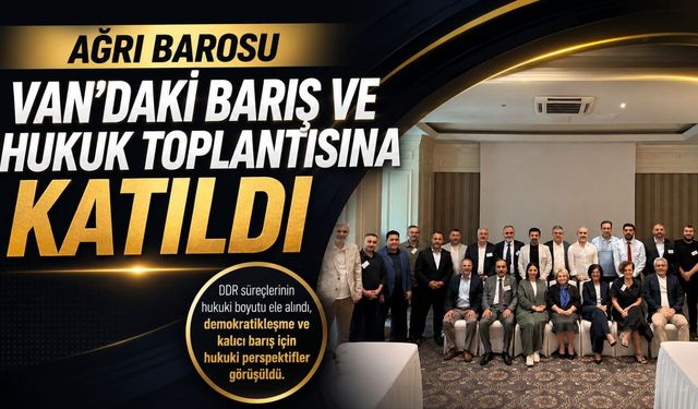 Ağrı Barosu, Van’daki Barış ve Hukuk Toplantısına Katıldı