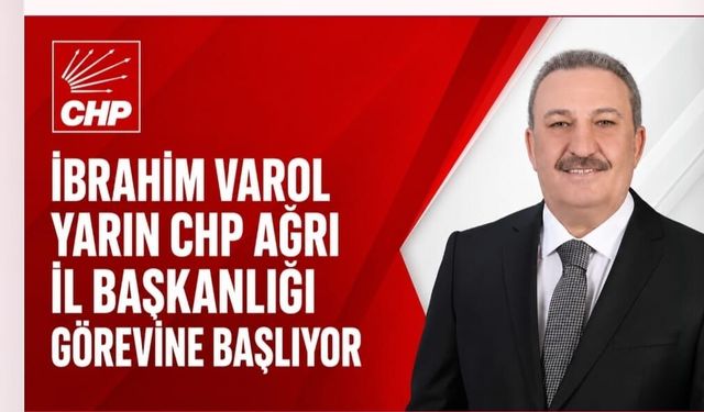 CHP Ağrı İl Başkanlığı Görevine İbrahim Varol Başlıyor!