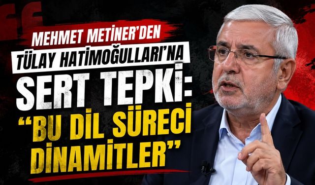 Mehmet Metiner’den Tülay Hatimoğulları’na Sert Tepki: “Bu Dil Süreci Dinamitler