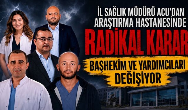 İl Sağlık Müdürü Acu’dan Araştırma Hastanesinde Radikal Karar!